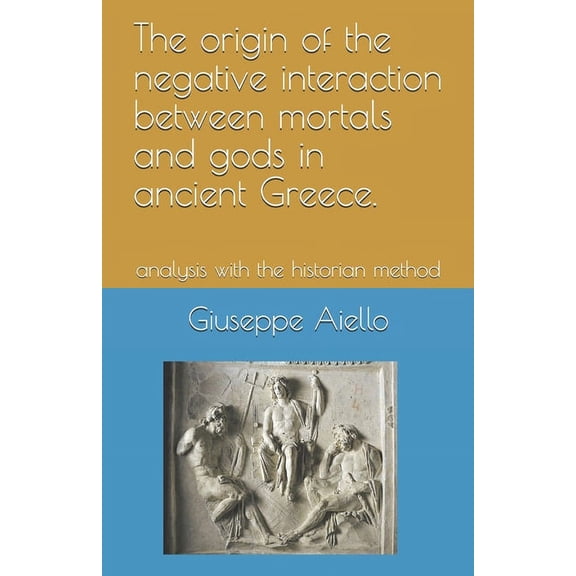 Storia Greca: The origin of the negative interaction between mortals and gods in ancient Greece. (Paperback)