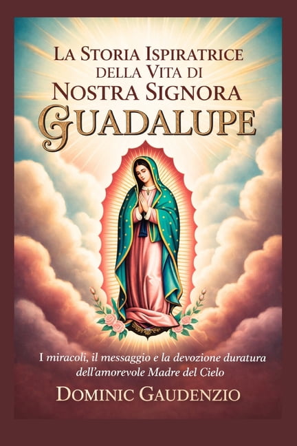 Dominic Catholic Books La Storia Ispiratrice Della Vita Di Nostra Signora Di Guadalupe, (Paperback)