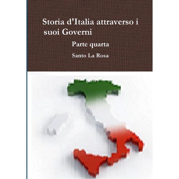 Storia d'Italia attraverso i suoi Governi Parte quarta, (Paperback)