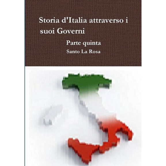 Storia d'Italia attraverso i suoi Governi Parte quinta, (Paperback)