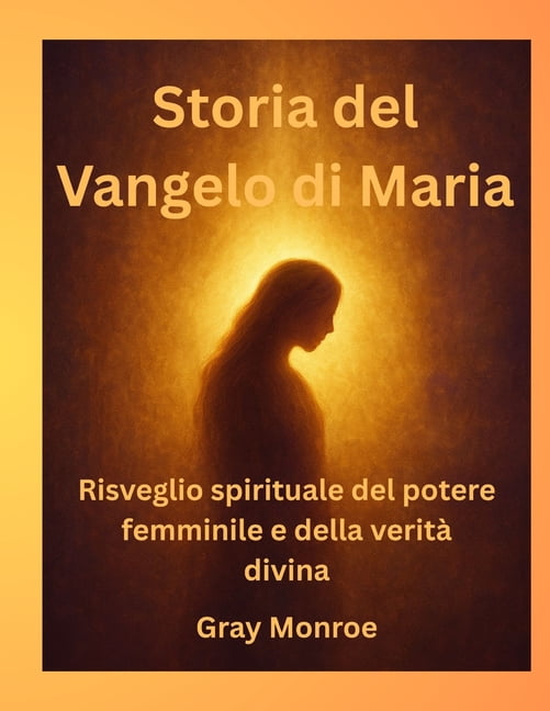 Storia del Vangelo di Maria: Risveglio spirituale del potere femminile e della veritÃ  divina, (Paperback)