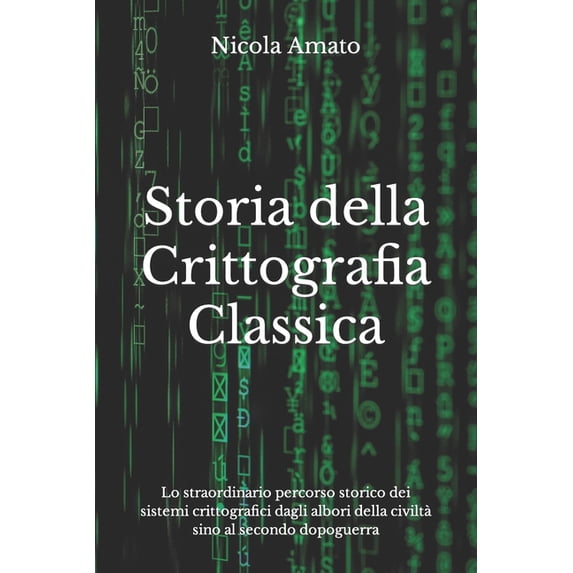 Storia della Crittografia Classica: Lo straordinario percorso storico dei sistemi crittografici dagli albori della civil, (Paperback)