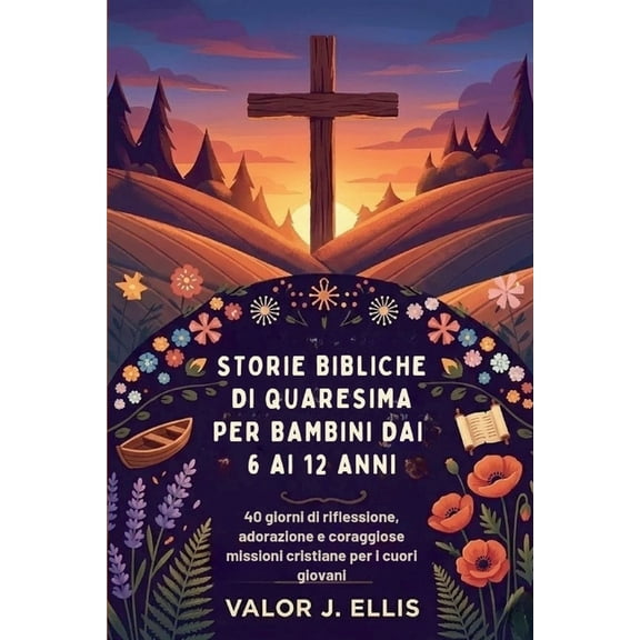 Storie Bibliche Di Quaresima Per Bambini Dai 6 AI 12 Anni: 40 giorni di riflessione, adorazione e coraggiose missioni cr, (Paperback)
