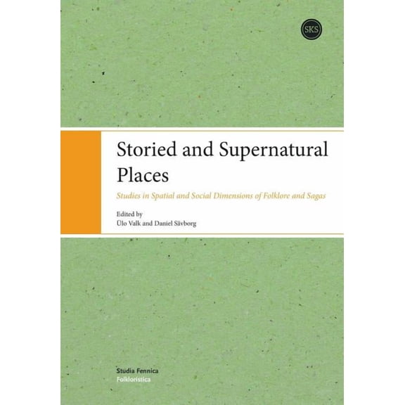 Storied and Supernatural Places: Studies in Spatial and Social Dimensions of Folklore and Sagas (Paperback) by Ulo Valk, Savborg Daniel