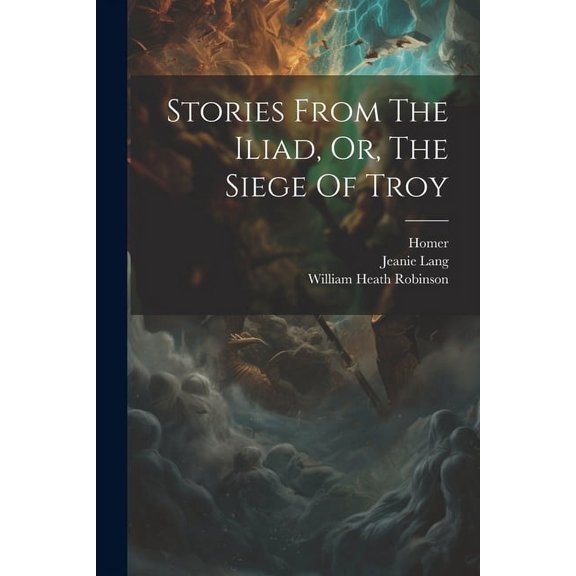 Stories From The Iliad, Or, The Siege Of Troy, (Paperback)