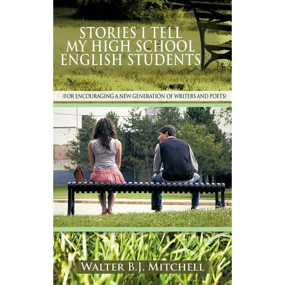 Stories I Tell My High School English Students: (For Encouraging a New Generation of Writers and Poets), (Hardcover)