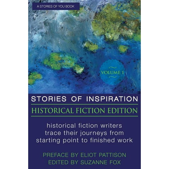 Stories of Inspiration: Historical Fiction Edition: Stories of Inspiration: Historical Fiction Edition, Volume 1: Historical Fiction Writers Trace Their Journeys from Starting Point to Finished Work (