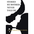 thumbnail image 1 of Pre-Owned Stories My Mother Never Told Me (Paperback) 0578481308 9780578481302, 1 of 1
