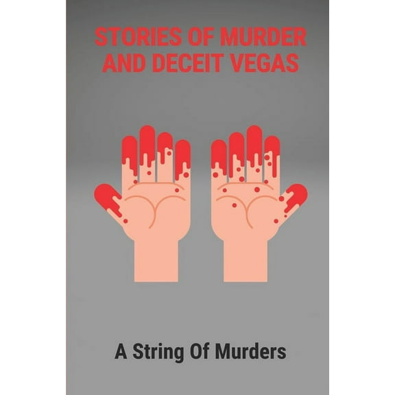 Stories Of Murder And Deceit Vegas: A String Of Murders: True Murder Crime Story (Paperback)