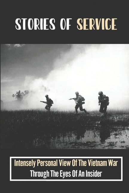 Stories Of Service: Intensely Personal View Of The Vietnam War Through The Eyes Of An Insider, (Paperback)