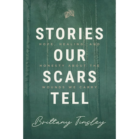 Stories Our Scars Tell: Hope, Healing, and Honesty about the Wounds We Carry, (Paperback)