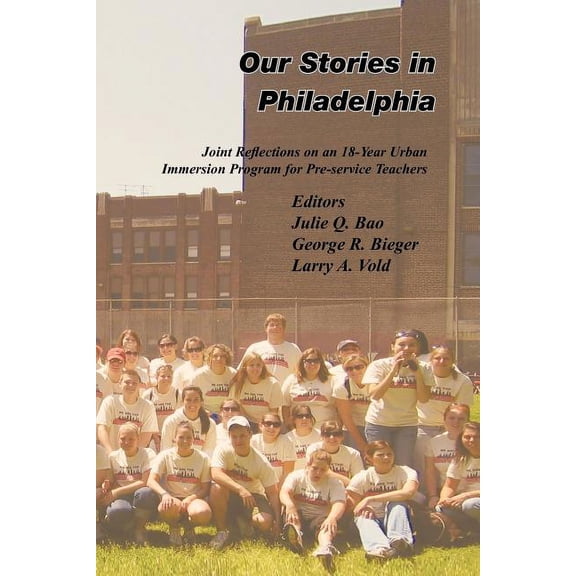 Our Stories in Philadelphia: Joint Reflections on an 18-Year Urban Immersion Program for Pre-Service (Paperback) by Julie Q Bao, George R Bieger, Larry A Vold