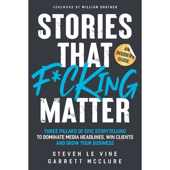 Stories That F*cking Matter: Three Pillars Of Epic Storytelling To Dominate Media Headlines, Win Clients And Grow Your B, (Paperback)
