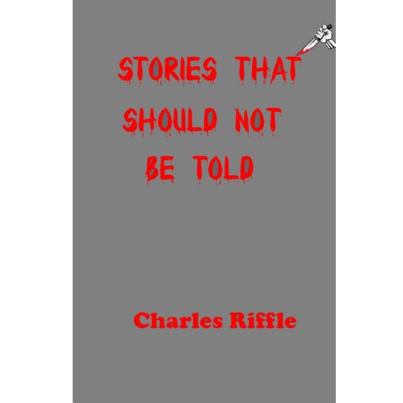 Stories That Should Not Be Told Paperback 1514775468 9781514775462 Charles Riffle