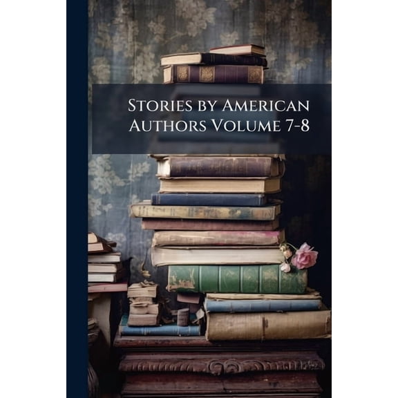 Stories by American Authors Volume 7-8 (Paperback)