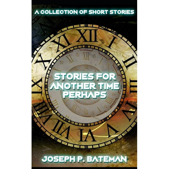 Stories for Another Time Perhaps: Sci-Fi Short Story Collection