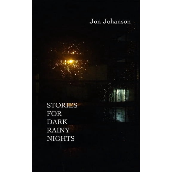 Stories for Dark Rainy Nights Paperback 1701574578 9781701574571 Jon Johanson