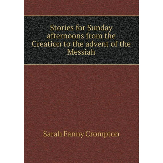 Stories for Sunday afternoons from the Creation to the advent of the Messiah (Paperback)