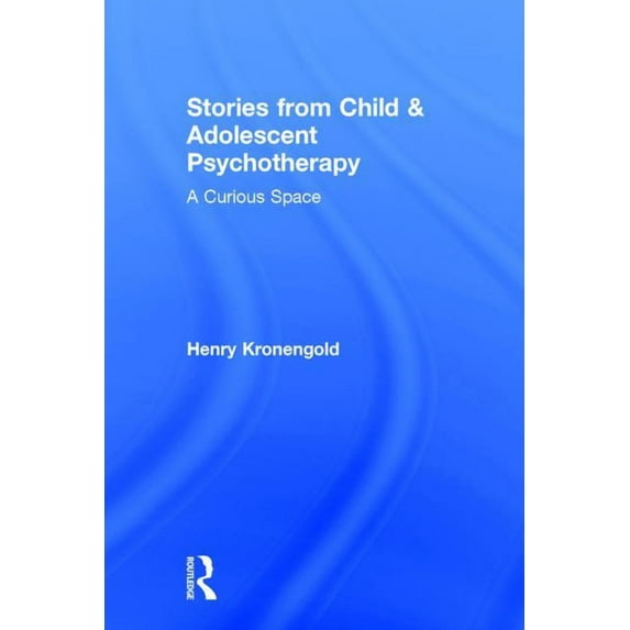 Stories from Child & Adolescent Psychotherapy: A Curious Space, (Hardcover)