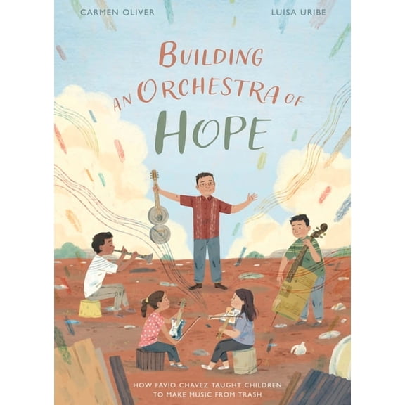 Stories from Latin America (Sla) Building an Orchestra of Hope: How Favio Chavez Taught Children to Make Music from Trash, (Hardcover)