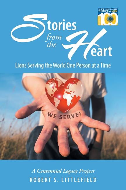 Stories from the Heart : Lions Serving the World One Person at a Time: a Centennial Legacy Project