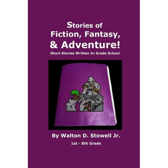 Stories of Fiction, Fantasy, and Adventure: Short Stories Written in Grade School