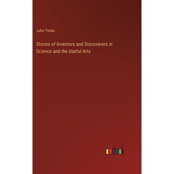 Stories of Inventors and Discoverers in Science and the Useful Arts (Hardcover)