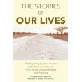 thumbnail image 1 of Stories of Our Lives : The Inspiring Success Stories of Six Men and Women from Africa Through Europe and America, 1 of 1