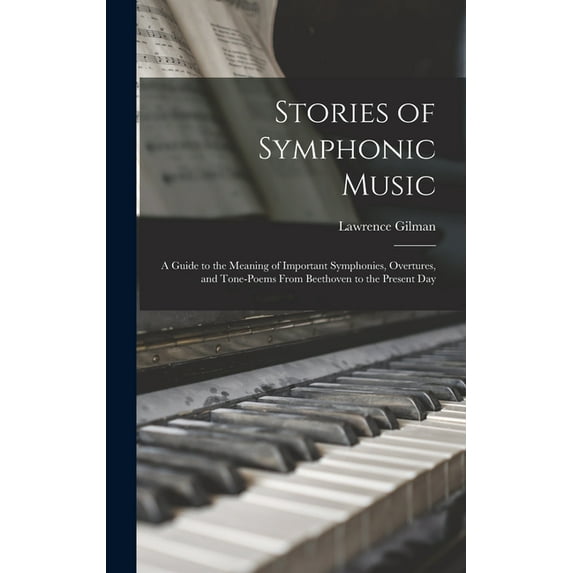 Stories of Symphonic Music: a Guide to the Meaning of Important Symphonies, Overtures, and Tone-poems From Beethoven to the Present Day (Hardcover)