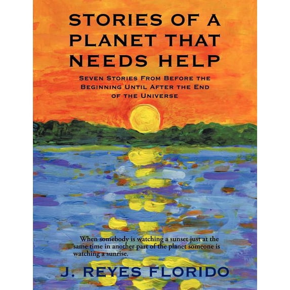 Stories of a Planet That Needs Help: Seven Stories from Before the Beginning Until After the End of the Universe, (Paperback)