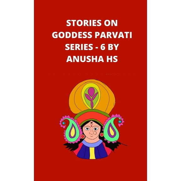 Stories on goddess Parvati series - 6 : from various sources of religious scripts (Paperback)