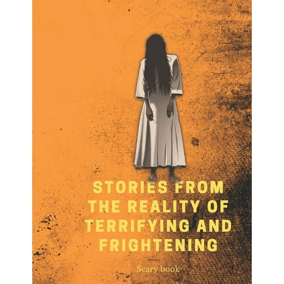 Stories from the reality of terrifying and frightening : Real scary stories, real horror, collection of stories, ghost hell, the things that scare you and read them in the book of horror, realistic stories from reality (Paperback)