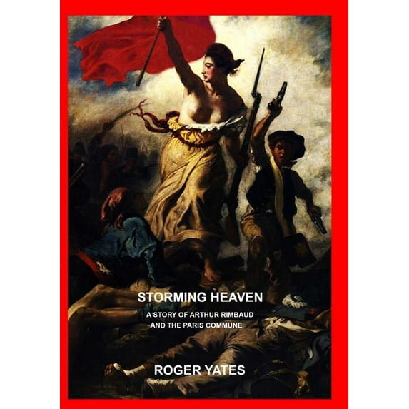 Storming Heaven: A Story of Arthur Rimbaud and the Paris Commune, (Paperback)