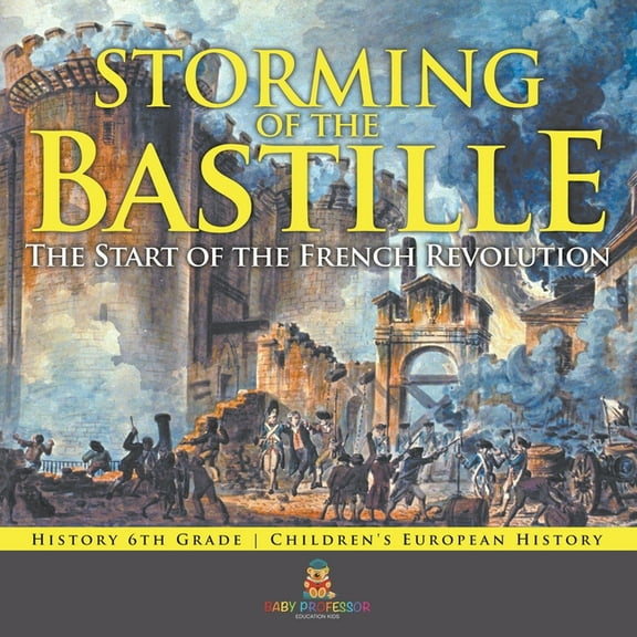 Storming of the Bastille: The Start of the French Revolution - History 6th Grade Children's European History, (Paperback)