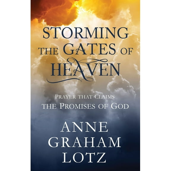 Storming the Gates of Heaven: Prayer That Claims the Promises of God, (Hardcover)