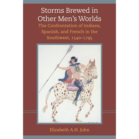 Storms Brewed in Other Mens Worlds: The Confrontation of Indians, Spanish, and French in the Southwest, 1540-1795, (Paperback)