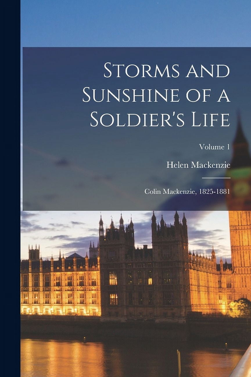 Storms and Sunshine of a Soldier's Life: Colin Mackenzie, 1825-1881; Volume 1, (Paperback)