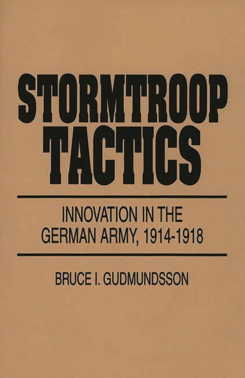 Stormtroop Tactics: Innovation in the German Army, 1914-1918, (Hardcover)