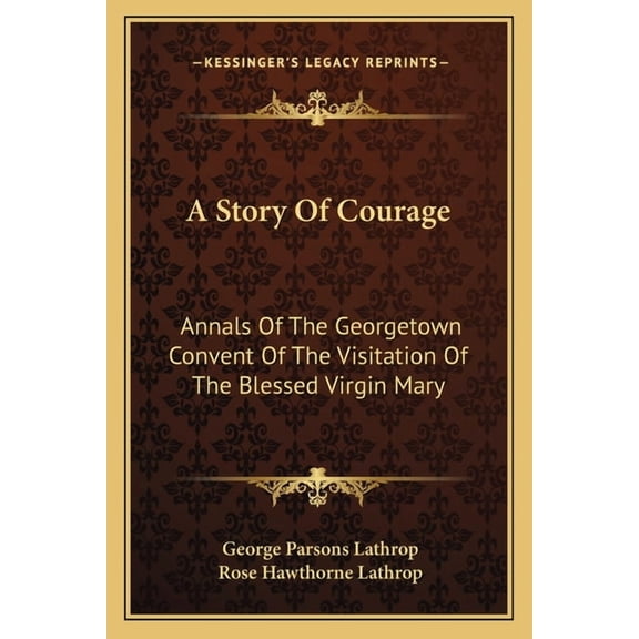 A Story Of Courage : Annals Of The Georgetown Convent Of The Visitation Of The Blessed Virgin Mary (Paperback)