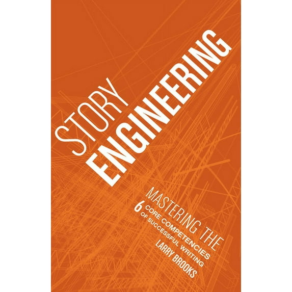 Story Engineering: Mastering the 6 Core Competencies of Successful Writing, (Paperback)