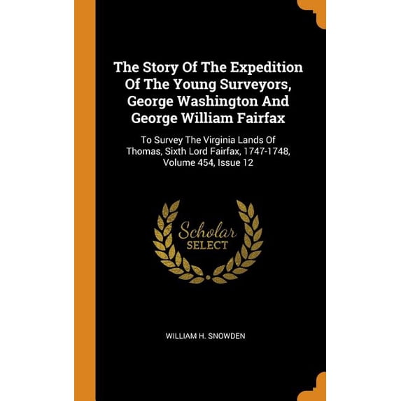 The Story of the Expedition of the Young Surveyors, George Washington and George William Fairfax: To Survey the Virginia