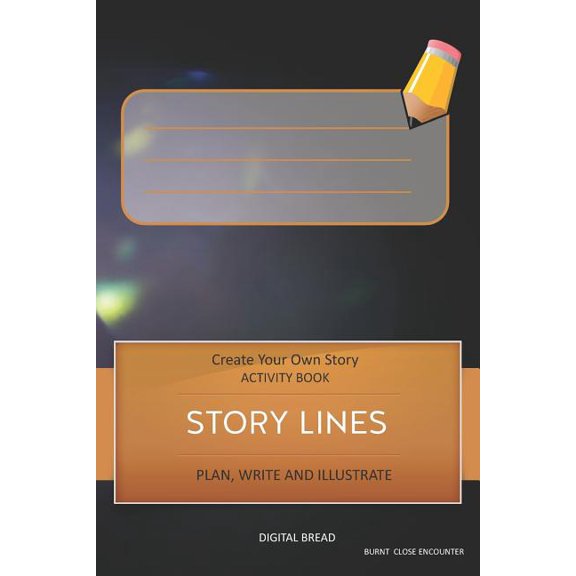 Story Lines - Create Your Own Story Activity Book, Plan Write and Illustrate: Unleash Your Imagination, Write Your Own Story, Create Your Own Adventure with Over 16 Templates Burnt Close Encounter (Pa