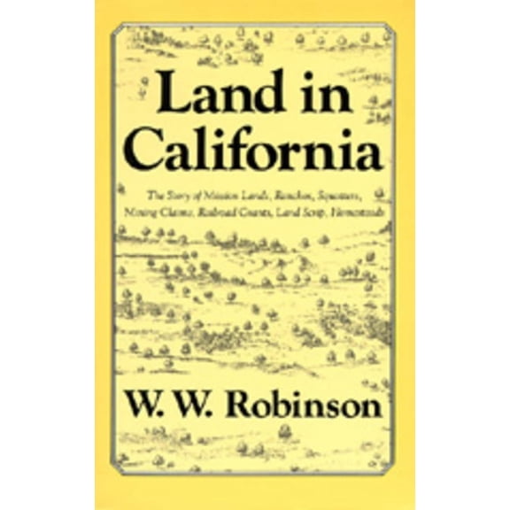Land in California : The Story of Mission Lands, Ranchos, Squatters, Mining Claims, Railroad Grants, Land Scrip, Homesteads (Edition 1) (Paperback)