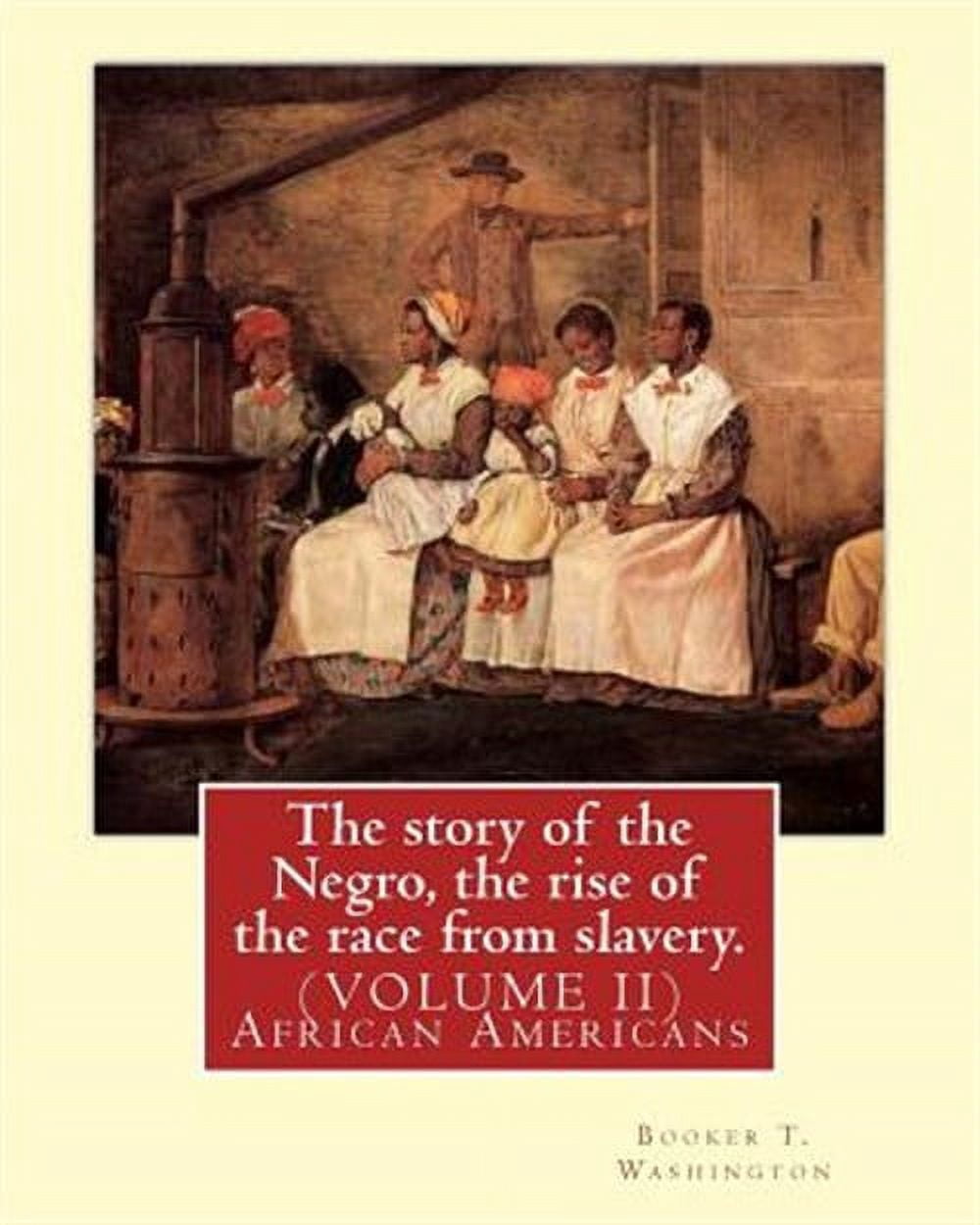 The Story of the Negro, the Rise of the Race from Slavery.by: Booker T. Washington: (Volume II)...Booker Taliaferro Washington (April 5, 1856 - Novemb