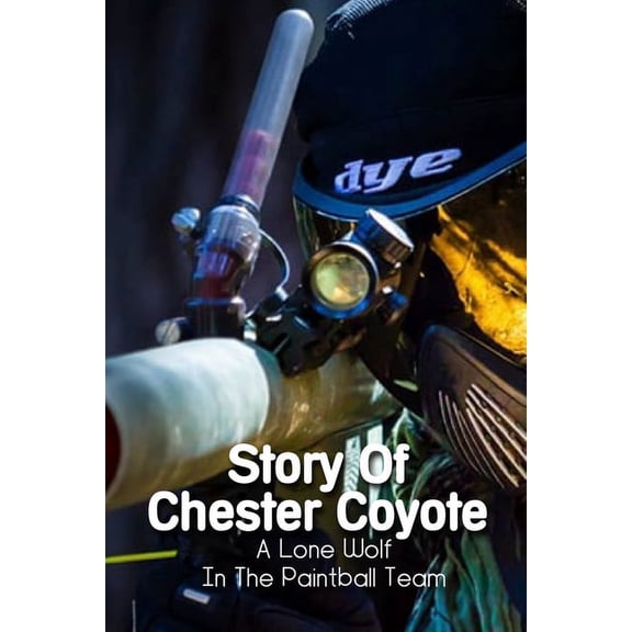Story Of Chester Coyote : A Lone Wolf In The Paintball Team: Sports Fan (Paperback)