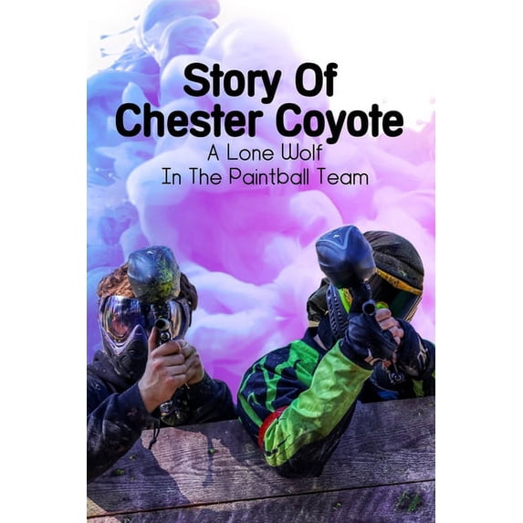 Story Of Chester Coyote: A Lone Wolf In The Paintball Team: Teamwork Playing (Paperback)