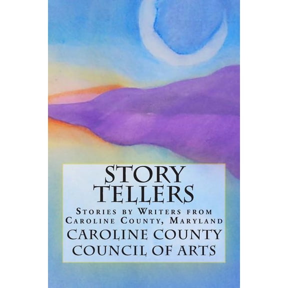 Story Tellers: Stories by writers from Caroline County, Maryland Caroline County Council of Arts Story Collection Paperback 1500502723 9781500502720 Caroline County Council of Arts, Olivia Littera