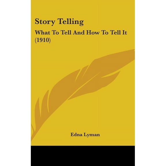 Story Telling : What To Tell And How To Tell It (1910) (Hardcover)