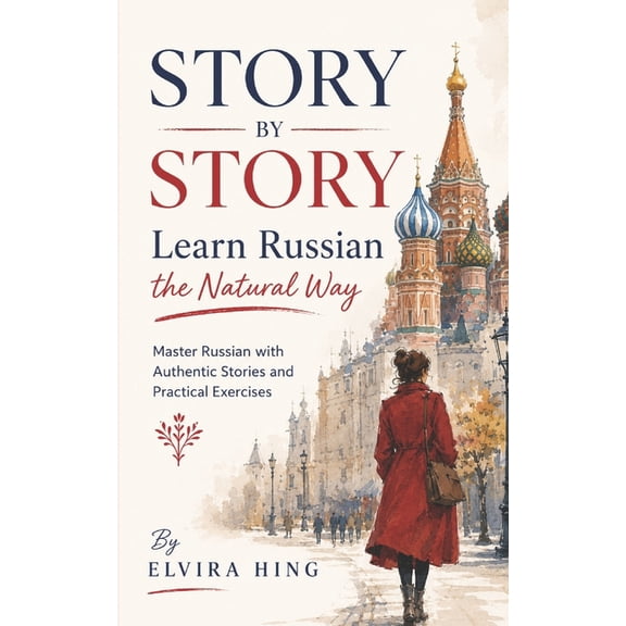 Story by Story: Learn Russian the Natural Way: Master Russian with Authentic Stories and Practical Exercises, (Paperback)