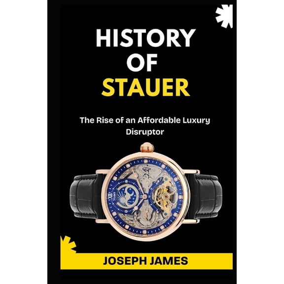 Story of Luxury Brands History of Stauer: The Rise of an Affordable Luxury Disruptor, Book 2, (Paperback)